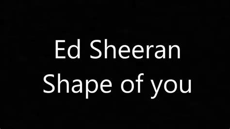 Ed sheeran's name has been making its rounds thanks to the new song he just dropped with justin. Ed Sheeran - Shape of You Lyrics + Download - YouTube