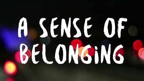 The sense of belonging is a sense of identification with a specific group, which can range from a sports team to an institution or a complete society. A Sense of Belonging - Third Culture Kids Documentary ...