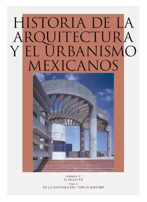 HISTORIA DE LA ARQUITECTURA Y EL URBANISMO MEXICANOS VOLÚMEN IV EL ...