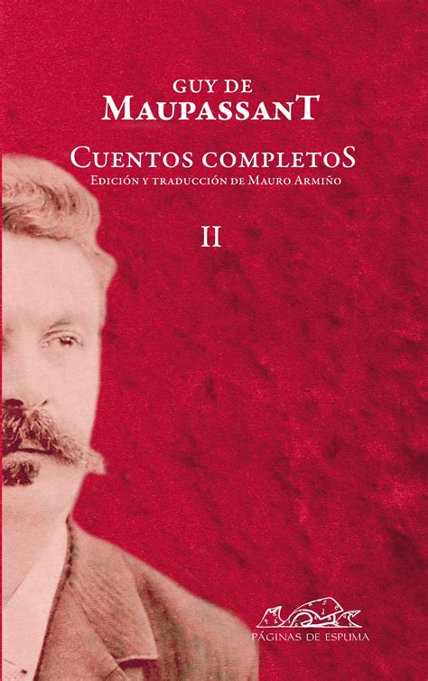 Or to preserve for some time longer the spectacle of his impotent greediness in the family. Cuentos completos, de Maupassant - Editorial Páginas de Espuma