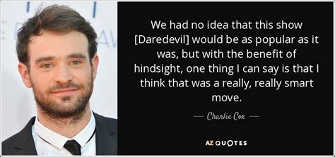 Maybe you would like to learn more about one of these? Charlie Cox quote: We had no idea that this show ...