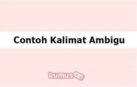 Sedangkan, pada kalimat kedua, like and old man tidak mengandung subjek dan kata kerja, oleh karenanya contoh di atas merupakan sebuah adverb. Contoh Kalimat Ambigu - Pengertian, Ciri-Ciri dan Penyebabnya