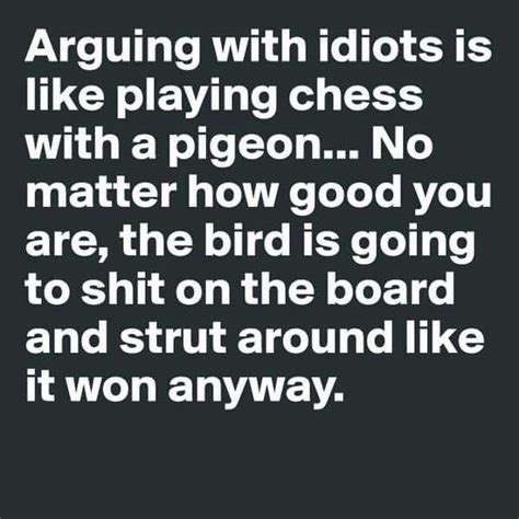 Beat quotes idiot argue down he experience level drag quote twain mark quotesgram iliketoquote 2170. Arguing with idiots is like playing chess with a pigeon...for idiots, read Trump supporters ...