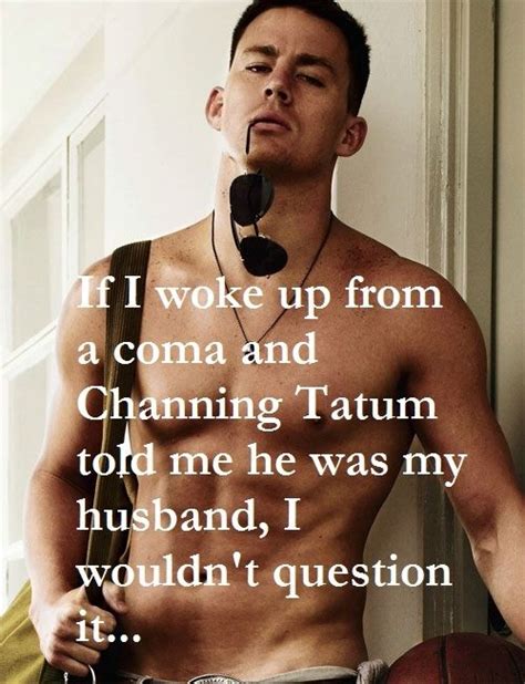 He also starred in the. Funny Channing Tatum Quote (With images) | This or that questions, Just for laughs, Channing tatum