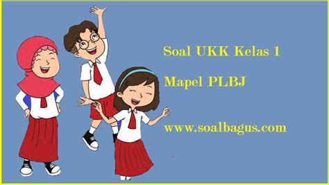 Perancangan dan pembuatan peralatan tik. Soal UKK/ UAS Kelas 1 PLBJ Semester 2/ Genap - soalbagus.com