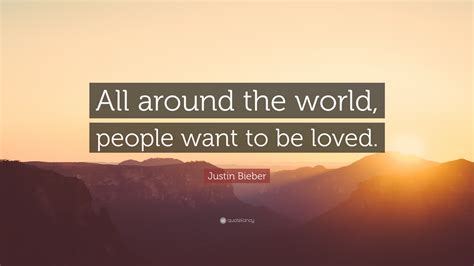 We're not the only ones doin' it like that, it like that. Justin Bieber Quote: "All around the world, people want to ...