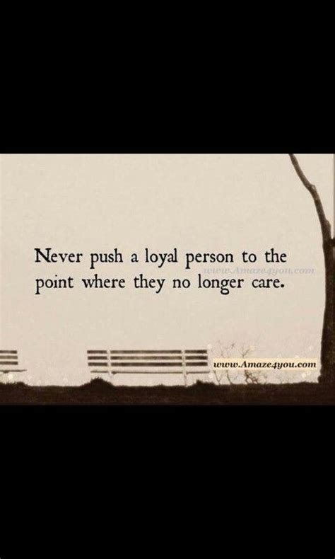 It's judged by other people. Never push a loyal person to the point where they no longer care. | Lessons learned in life ...