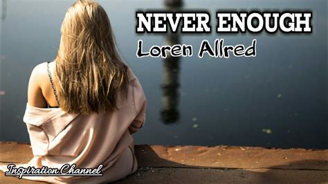 'cause darling without you all the shine of a thousand spotlights all the stars we steal from the nightsky will never be enough never be enough towers of gold are still too. Never Enough (Loren Allred) With Lyrics - YouTube