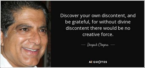 Don't forget to confirm subscription in your email. Deepak Chopra quote: Discover your own discontent, and be grateful, for without divine...