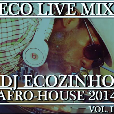 Please keep coming with more. Afro-House 2014 Mix Vol. II - Eco Live Mix Com Dj Ecozinho by djecozinho | Dj Ecozinho | Free ...