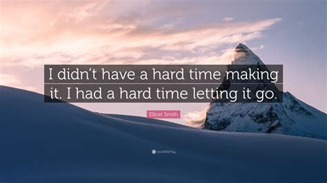 Iwise brings you popular elliott smith quotes. Elliott Smith Quote: "I didn't have a hard time making it ...