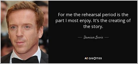 51 most famous helen mccrory quotes and sayings. Damian Lewis quote: For me the rehearsal period is the ...