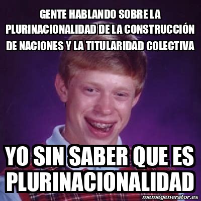 Como todos sabemosdentro de una culturaexiste básicamente lapluriculturalidad. Meme Bad Luck Brian - Gente hablando sobre la ...