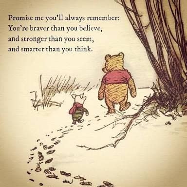 You never know how strong you are, until being strong is your only choice. "Promise me you'll always remember: You're braver than you ...