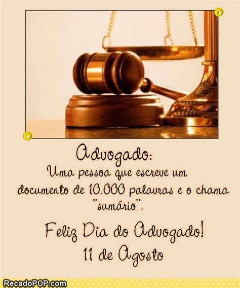 No brasil, o dia do advogado é comemorado no dia 11 de agosto que, também, é a data da lei de criação dos cursos jurídicos no brasil, dos quais atualmente existem mais faculdades dos mesmos, do que no resto do mundo, somados. Mensagens de Dia do Advogado para Facebook