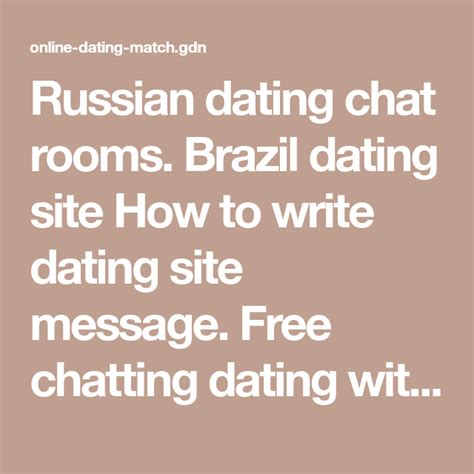 A great first message jumps past pointless questions and right into specific questions. Russian dating chat rooms. Brazil dating site How to write ...