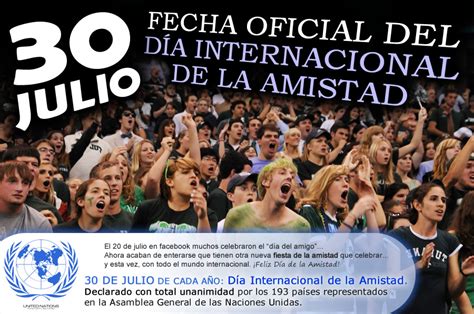 El 27 de abril de 2011, la asamblea general de las naciones unidas resolvió finalmente invitar a todos los países miembros a celebrar el día internacional de la amistad el 30 de julio de cada año, siguiendo la propuesta original promovida por la cruzada mundial de la amistad. Día Internacional de la Amistad - Taringa!