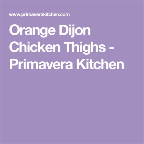 As with most slow cooker chicken recipes, there's usually no need to sear the chicken before you add it to the crock. Orange Dijon Chicken Thighs - Primavera Kitchen | Diabetic recipes, Chicken thigh recipes ...