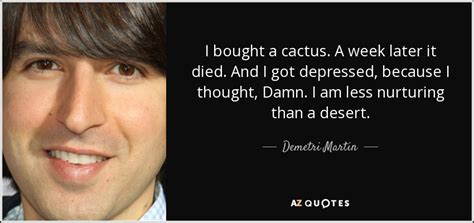 Groups they admin or create will appear here. Demetri Martin quote: I bought a cactus. A week later it ...