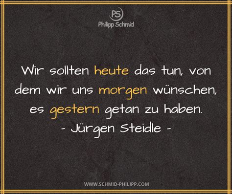 Lustige sprüche gibt es fast zu jedem thema. Wir sollten heute das tun, von dem wir uns morgen wünschen, es gestern getan zu haben. - Jürgen ...