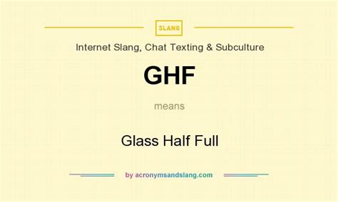 What is the meaning of ghf abbreviation? GHF - Glass Half Full in Internet Slang, Chat Texting ...