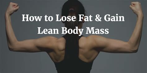 Talk to your doctor or dietician about how. How To Lose Fat And Gain Lean Body Mass