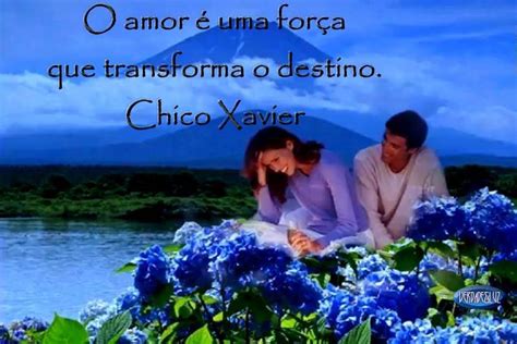 Sem perceber que fazer o bem é um dever. O amor é uma força que transforma o destino./Chico Xavier ...