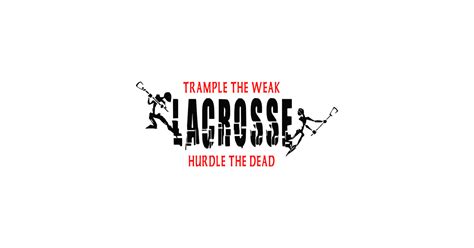 , followed by 121 people on pinterest. Lacrosse - Trample The Weak Hurdle The Dead - I Love Lacrosse - T-Shirt | TeePublic