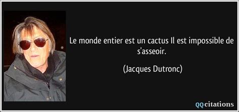 Jacques lanzmann, jacques dutronc official jacques dutronc website: Le monde entier est un cactus Il est impossible de s'asseoir.