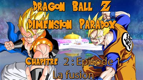 Maybe you would like to learn more about one of these? Dragon Ball Z : Dimension Paradox | Chapitre 2 - Episode 1 : La fusion - YouTube