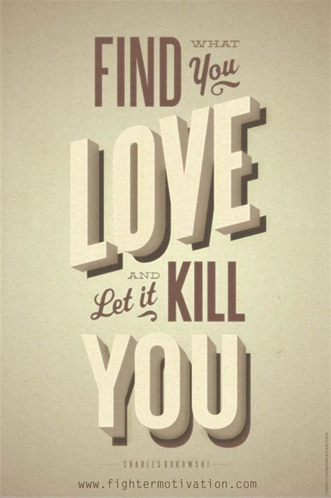 Sevdiğin o şeyi bul ve o şey. Find what you love and let it kill you. - Charles Bukowski ...