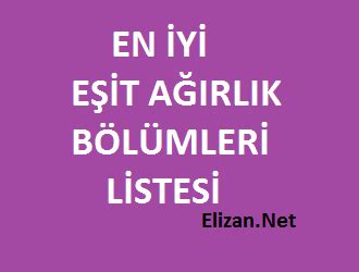 Taban puan bilgileri için bölüm adı üzerine tıklayınız. En İyi Eşit Ağırlık Bölümleri Listesi | Elizan.Net