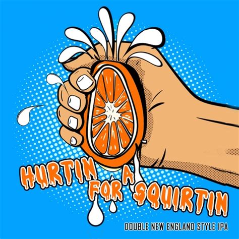 Hurtin for a squirtin quote. Hurtin' For A Squirtin' - Sixth Sense Brewing - Untappd