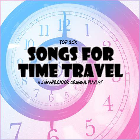 These songs are the best for whatever you have planned. Top 10: Songs For Time Travel - JamSpreader
