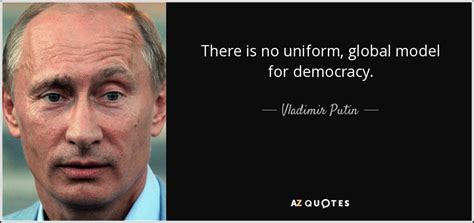 At one point i really wanted to be a pilot. Vladimir Putin quote: There is no uniform, global model ...