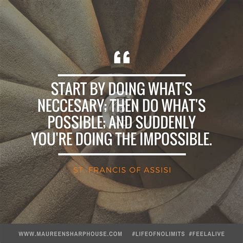 What if we like our outrageous side best? Start by doing what's necessary: then do what's possible; and suddenly you're doing the ...