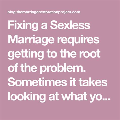 Being in a sexless relationship or a sexless marriage isn't an easy thing. How to Fix a Sexless Marriage: Dealing with the Root of ...